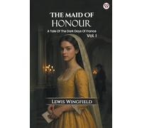 The Maid Of HonourA Tale Of The Dark Days Of France Vol. I (Edition1)