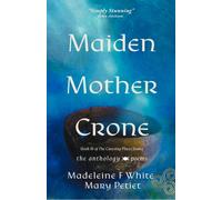 The Maiden Mother Crone The Anthology : Poems