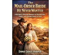 The Mail-Order Bride He Never Wanted: A Historical Western Romance of Redemption, Family, and a Second Chance at Love