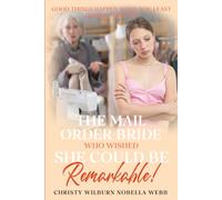 The Mail Order Bride Who Wished She Could Be Remarkable!: Good things happen when you least expect them to!