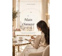 The Main Character Journal: 30 Days to Romanticize Your Life, Raise Your Standards and Become More Intentional About How You Live (The Soft Life Collection)