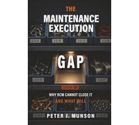 The Maintenance Execution Gap: Why RCM Cannot Fix It and What Will: Why RCM Cannot Close It and What Will: Why (The Strategic Asset Management Operating System (SamOS))