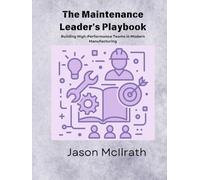 The Maintenance Leader's Playbook: Building High-Performance Teams in Modern Manufacturing (The Smart Maintenance 4.0 Library)