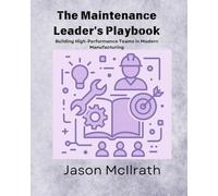 The Maintenance Leader's Playbook: Building High-Performance Teams in Modern Manufacturing (The Smart Maintenance 4.0 Library)