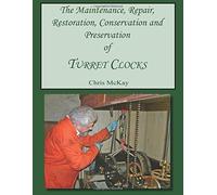 The Maintenance, Repair, Restoration, Conservation and Preservation of Turret Clocks by Mr Chris McKay (2016-07-09)