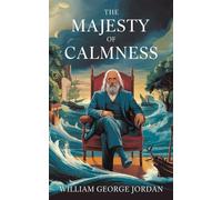 The Majesty of Calmness: The Original Classic by William George Jordan -
