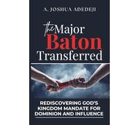 The Major Baton Transferred: Rediscovering God’s Kingdom Mandate for Dominion and Influence
