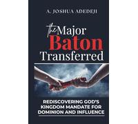 The Major Baton Transferred: Rediscovering God’s Kingdom Mandate for Dominion and Influence