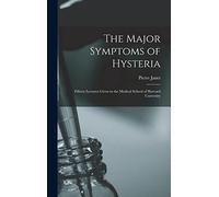 The Major Symptoms of Hysteria: Fifteen Lectures Given in the Medical School of Harvard University