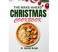 THE MAKE-AHEAD CHRISTMAS COOKBOOK: 75+ No-Stress Recipes for Cookies, Roasts and Entertaining