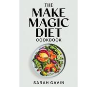The Make Magic Diet Cookbook: Over 70 Recipes with Simple Food Tricks to Make Health Appear, Bad Habits Disappear, and Transform Your Life | With a 30-Day Meal Plan