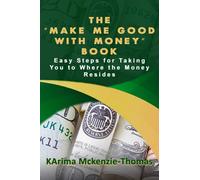 The "Make Me Good With Money" Book: Easy Steps For Taking You To Where The Money Resides