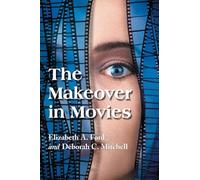 The Makeover in Movies: Before and After in Hollywood Films, 1941-2002