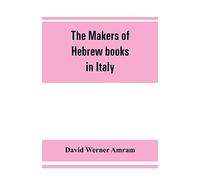 The makers of Hebrew books in Italy; being chapters in the history of the Hebrew printing press