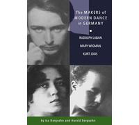 The Makers of Modern Dance in Germany: Rudolf Laban, Mary Wigman, Kurt Jooss