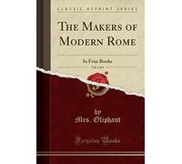 The Makers of Modern Rome: In Four Books (Classic Reprint)