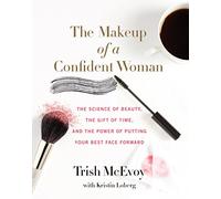 The Makeup of a Confident Woman: The Science of Beauty, the Gift of Time, and the Power of Putting Your Best Face Forward