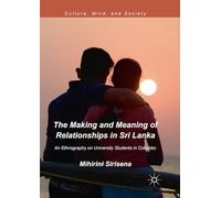 The Making and Meaning of Relationships in Sri Lanka: An Ethnography on University Students in Colombo (Culture, Mind, and Society)