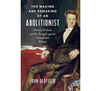 The Making and Remaking of an Abolitionist: Thomas Clarkson and the Struggle against Transatlantic Slavery