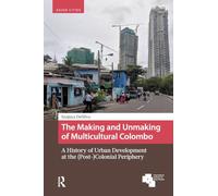 The Making and Unmaking of Multicultural Colombo: A History of Urban Development at the (Post-)Colonial Periphery (Asian Cities)