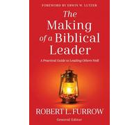 The Making of a Biblical Leader: A Practical Guide to Leading Others Well