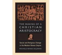 The Making of a Christian Aristocracy: Social and Religious change in the Western Roman Empire