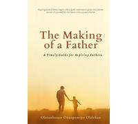 The Making of a Father: A Timely Guide for Aspiring Fathers