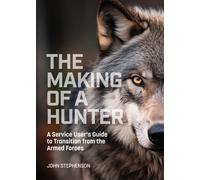 The Making of a Hunter : A Service User's Guide to Transition from the Armed Forces