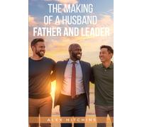 The Making of a Husband, Father and Leader: Build your value before You Find Her (THE IDENTITY AND PURPOSE SERIES)