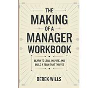 The Making of a Manager Workbook: Learn To Lead, Inspire, And Build A Team That Thrives