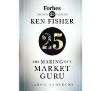 The Making of a Market Guru: Forbes Presents 25 Years of Ken Fisher