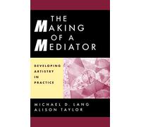 The Making of a Mediator: Developing Artistry in Practice (Psychology): Written by Michael D. Lang, 2000 Edition, (1st Edition) Publisher: John Wiley & Sons [Hardcover]