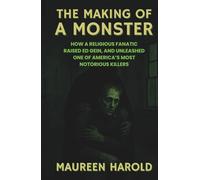 THE MAKING OF A MONSTER: How A Religious Fanatic Raised Ed Gein, and Unleashed One of America’s Most Notorious Killers