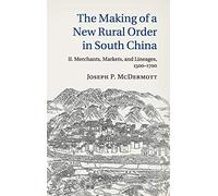 The Making of a New Rural Order in South China: Volume 2, Merchants, Markets, and Lineages, 1500-1700