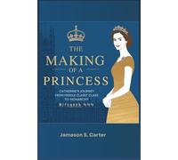 The Making of a Princess: Catherine’s Journey from Middle Class to Monarchy