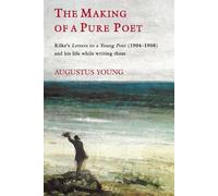 The Making of a Pure Poet: Rilke's Letters to a Young Poet (1904-1908) and his life while writing them (Things That Happen When Reading Rilke)