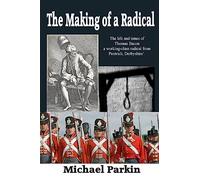 The Making of a Radical: The life and times of Thomas Bacon a working-class radical from Pentrich, Derbyshire
