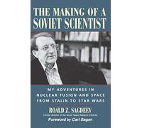 The Making of a Soviet Scientist: My Adventures in Nuclear Fusion and Space From Stalin to Star Wars