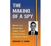 The Making of a Spy: Memoir of a German Boy Soldier Turned American Army Intelligence Agent