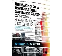 The Making of a Transnational Capitalist Class: Corporate Power in the 21st Century