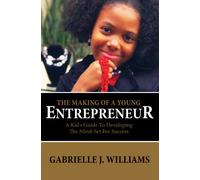 The Making Of A Young Entrepreneur: A Kid's Guide To Developing The Mind-Set For Success