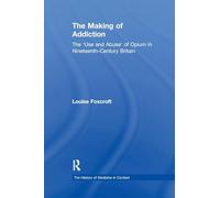 The Making of Addiction: The 'Use and Abuse' of Opium in Nineteenth-Century Britain (History of Medicine in Context)