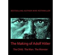 The Making of Adolf Hitler: The Child. The Man. The Monster