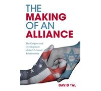 The Making of an Alliance: The Origins and Development of the US-Israel Relationship