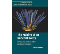 The Making of an Imperial Polity: Civility and America in the Jacobean Metropolis (Cambridge Studies in Early Modern British History)