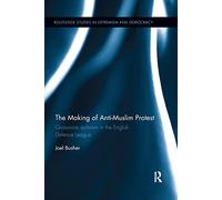 The Making of Anti-Muslim Protest: Grassroots Activism in the English Defence League (Routledge Studies in Extremism and Democracy)