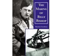 The Making of Billy Bishop: The First World War Exploits of Billy Bishop, VC