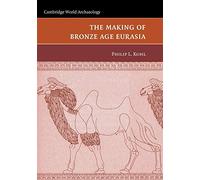The Making of Bronze Age Eurasia (Cambridge World Archaeology)
