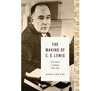 The Making of C. S. Lewis: From Atheist to Apologist (1918-1945) (Lewis Trilogy)