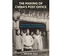 The Making of China’s Post Office: Sovereignty, Modernization, and the Connection of a Nation (Harvard East Asian Monographs)